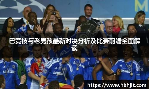 巴竞技与老男孩最新对决分析及比赛前瞻全面解读