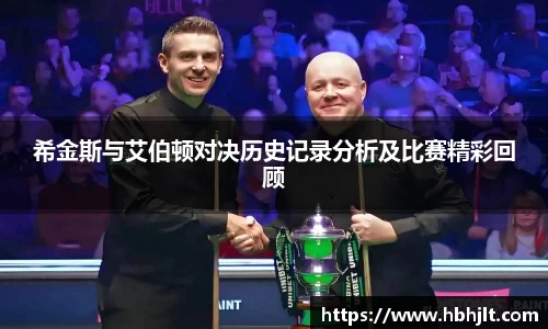 希金斯与艾伯顿对决历史记录分析及比赛精彩回顾